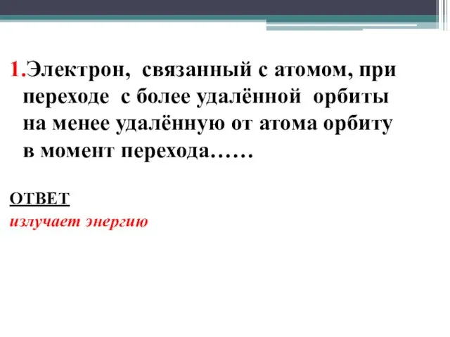 1.Электрон, связанный с атомом, при переходе с более удалённой орбиты на менее