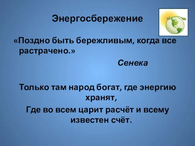 Энергосбережение «Поздно быть бережливым, когда все растрачено.» Сенека Только там народ богат,