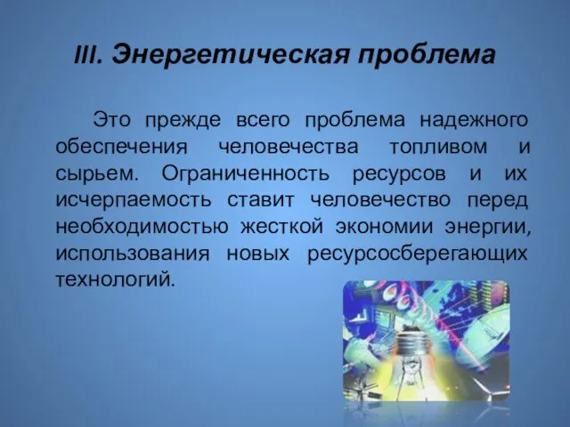 III. Энергетическая проблема Это прежде всего проблема надежного обеспечения человечества топливом и