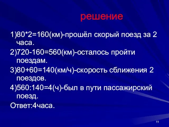 решение 1)80*2=160(км)-прошёл скорый поезд за 2 часа. 2)720-160=560(км)-осталось пройти поездам. 3)80+60=140(км/ч)-скорость сближения