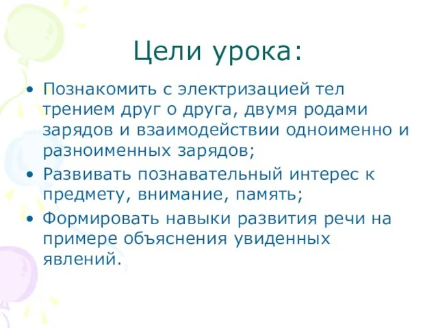 Цели урока: Познакомить с электризацией тел трением друг о друга, двумя родами