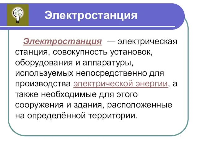 Электростанция Электростанция — электрическая станция, совокупность установок, оборудования и аппаратуры, используемых непосредственно