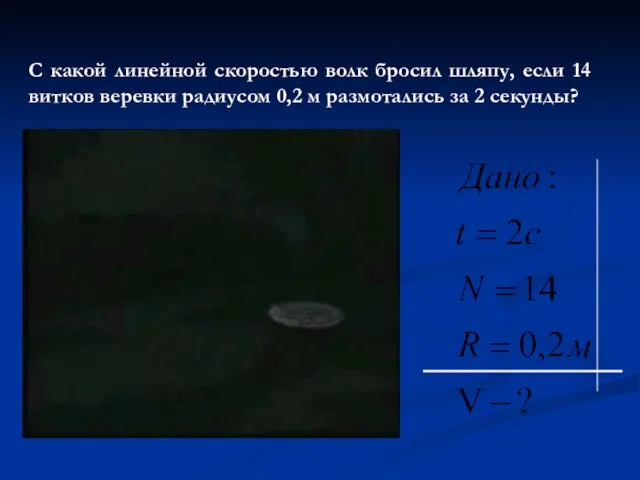 С какой линейной скоростью волк бросил шляпу, если 14 витков веревки радиусом