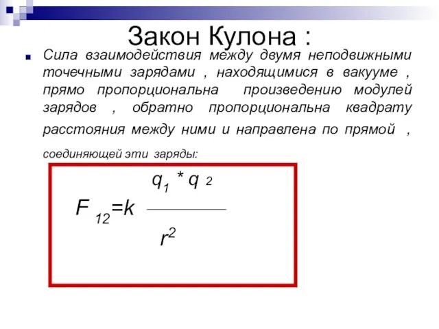 Закон Кулона : Сила взаимодействия между двумя неподвижными точечными зарядами , находящимися