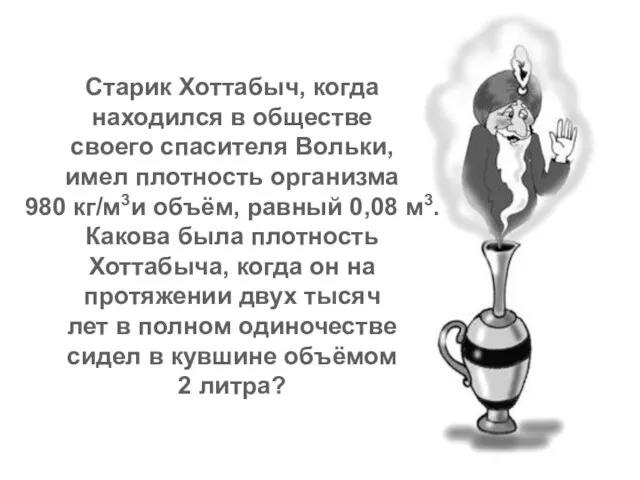 Старик Хоттабыч, когда находился в обществе своего спасителя Вольки, имел плотность организма