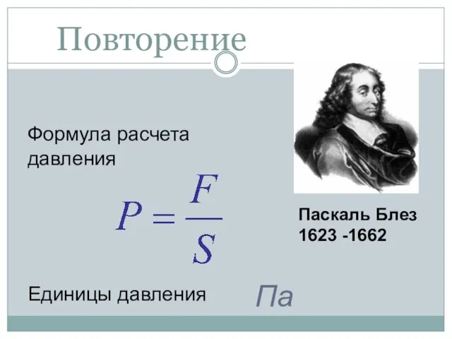 Повторение Па Формула расчета давления Единицы давления Паскаль Блез 1623 -1662