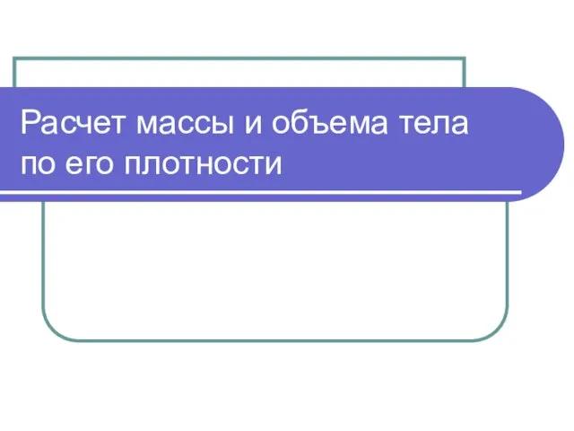 Расчет массы и объема тела по его плотности