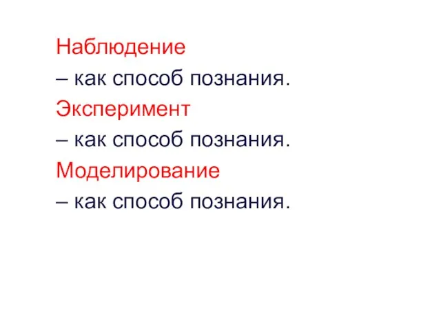 Наблюдение – как способ познания. Эксперимент – как способ познания. Моделирование – как способ познания.