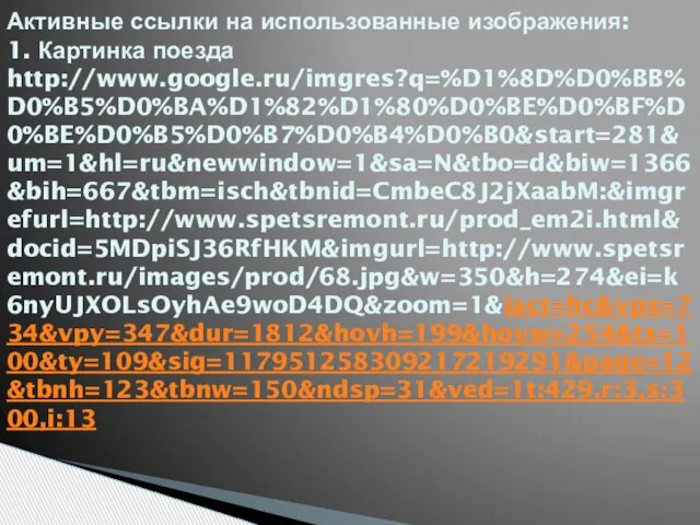 Активные ссылки на использованные изображения: 1. Картинка поезда http://www.google.ru/imgres?q=%D1%8D%D0%BB%D0%B5%D0%BA%D1%82%D1%80%D0%BE%D0%BF%D0%BE%D0%B5%D0%B7%D0%B4%D0%B0&start=281&um=1&hl=ru&newwindow=1&sa=N&tbo=d&biw=1366&bih=667&tbm=isch&tbnid=CmbeC8J2jXaabM:&imgrefurl=http://www.spetsremont.ru/prod_em2i.html&docid=5MDpiSJ36RfHKM&imgurl=http://www.spetsremont.ru/images/prod/68.jpg&w=350&h=274&ei=k6nyUJXOLsOyhAe9woD4DQ&zoom=1&iact=hc&vpx=734&vpy=347&dur=1812&hovh=199&hovw=254&tx=100&ty=109&sig=117951258309217219291&page=12&tbnh=123&tbnw=150&ndsp=31&ved=1t:429,r:3,s:300,i:13