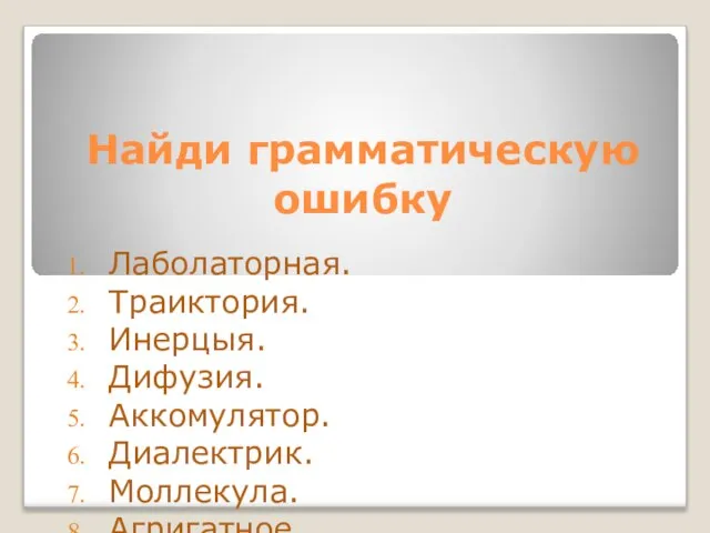 Найди грамматическую ошибку Лаболаторная. Траиктория. Инерцыя. Дифузия. Аккомулятор. Диалектрик. Моллекула. Агригатное. Искуственный. Аккустика.