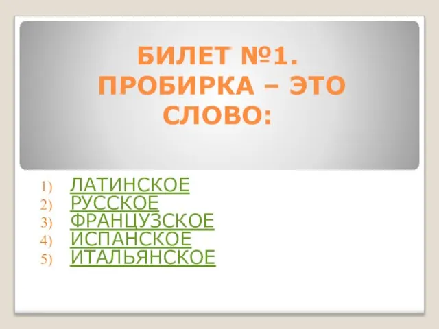 БИЛЕТ №1. ПРОБИРКА – ЭТО СЛОВО: ЛАТИНСКОЕ РУССКОЕ ФРАНЦУЗСКОЕ ИСПАНСКОЕ ИТАЛЬЯНСКОЕ