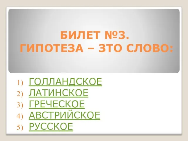 БИЛЕТ №3. ГИПОТЕЗА – ЗТО СЛОВО: ГОЛЛАНДСКОЕ ЛАТИНСКОЕ ГРЕЧЕСКОЕ АВСТРИЙСКОЕ РУССКОЕ