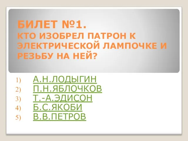 БИЛЕТ №1. КТО ИЗОБРЕЛ ПАТРОН К ЭЛЕКТРИЧЕСКОЙ ЛАМПОЧКЕ И РЕЗЬБУ НА НЕЙ?