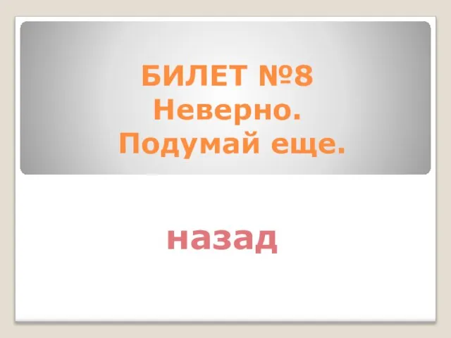 БИЛЕТ №8 Неверно. Подумай еще. назад