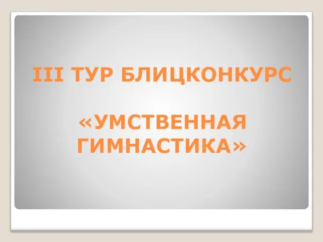 III ТУР БЛИЦКОНКУРС «УМСТВЕННАЯ ГИМНАСТИКА»