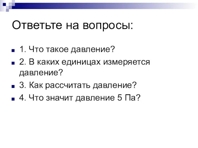 Ответьте на вопросы: 1. Что такое давление? 2. В каких единицах измеряется