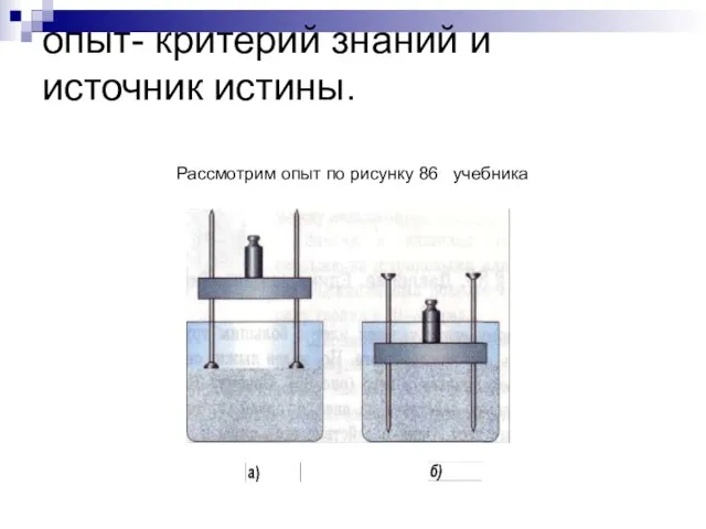 опыт- критерий знаний и источник истины. Рассмотрим опыт по рисунку 86 учебника