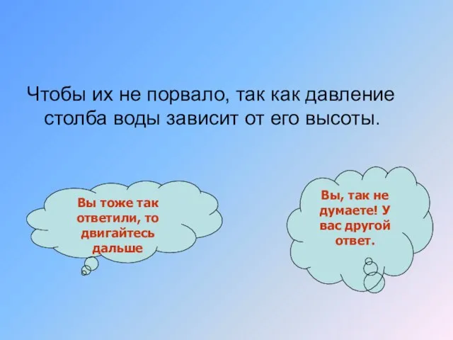 Чтобы их не порвало, так как давление столба воды зависит от его