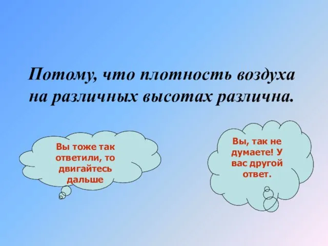 Потому, что плотность воздуха на различных высотах различна. Вы тоже так ответили,