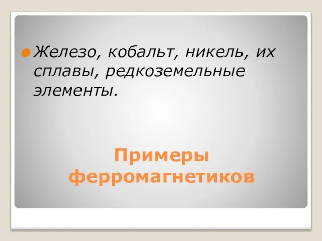 Примеры ферромагнетиков Железо, кобальт, никель, их сплавы, редкоземельные элементы.