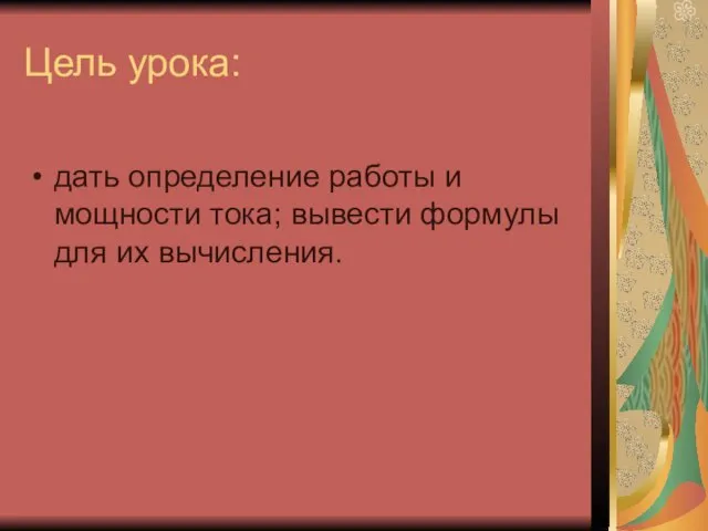 Цель урока: дать определение работы и мощности тока; вывести формулы для их вычисления.