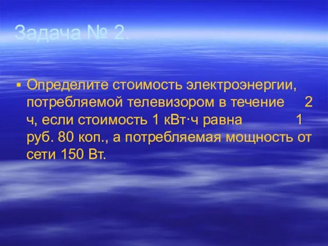 Задача № 2. Определите стоимость электроэнергии, потребляемой телевизором в течение 2 ч,