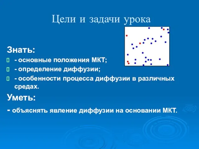 Цели и задачи урока Знать: - основные положения МКТ; - определение диффузии;