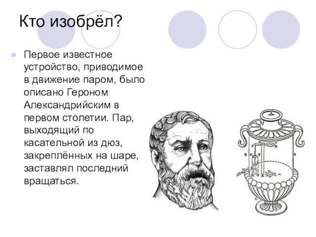 Кто изобрёл? Первое известное устройство, приводимое в движение паром, было описано Героном