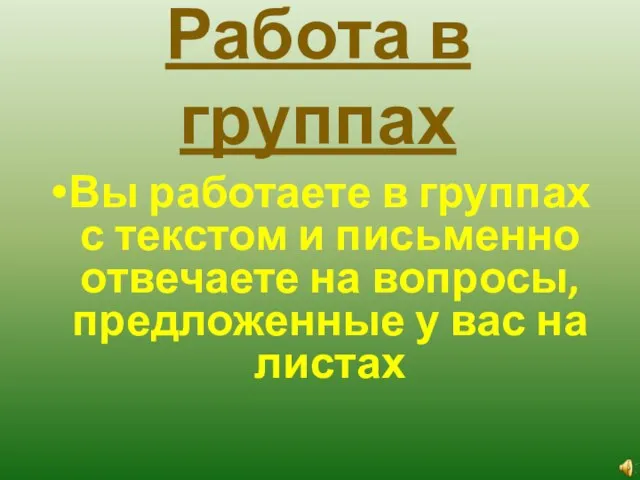 Работа в группах Вы работаете в группах с текстом и письменно отвечаете