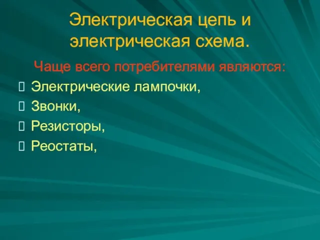 Электрическая цепь и электрическая схема. Чаще всего потребителями являются: Электрические лампочки, Звонки, Резисторы, Реостаты,