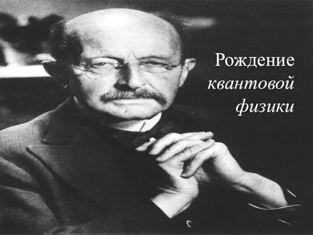 Рождение квантовой физики В декабре 2000 года мировая научная общественность отмечала столетний