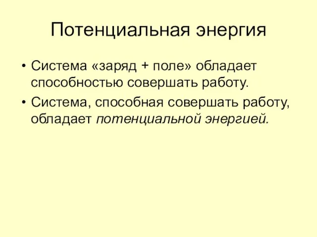 Потенциальная энергия Система «заряд + поле» обладает способностью совершать работу. Система, способная