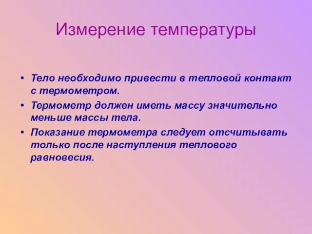 Измерение температуры Тело необходимо привести в тепловой контакт с термометром. Термометр должен