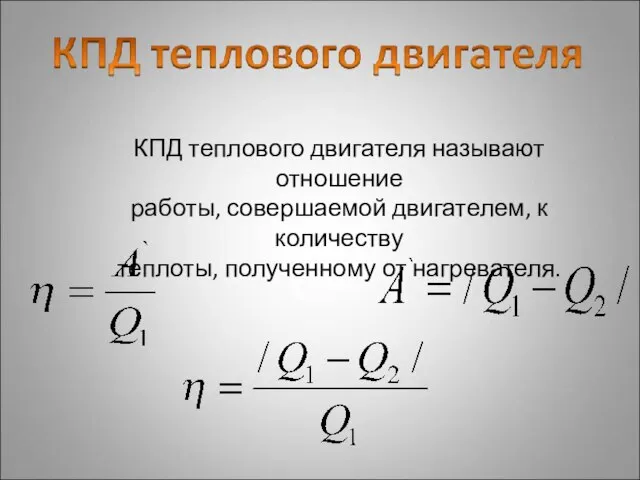 КПД теплового двигателя называют отношение работы, совершаемой двигателем, к количеству теплоты, полученному от нагревателя.