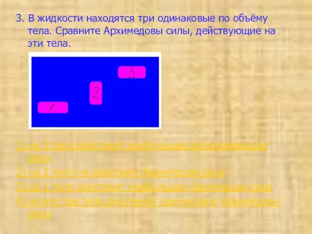 3. В жидкости находятся три одинаковые по объёму тела. Сравните Архимедовы силы,