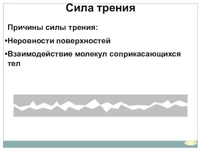 Сила трения Причины силы трения: Неровности поверхностей Взаимодействие молекул соприкасающихся тел