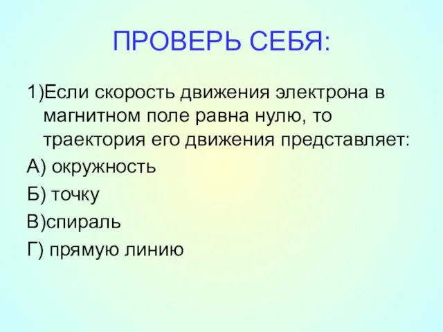 ПРОВЕРЬ СЕБЯ: 1)Если скорость движения электрона в магнитном поле равна нулю, то