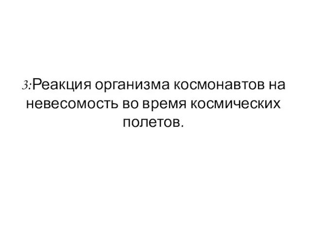 3:Реакция организма космонавтов на невесомость во время космических полетов.