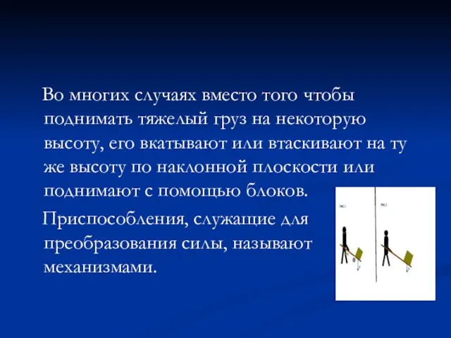 Во многих случаях вместо того чтобы поднимать тяжелый груз на некоторую высоту,