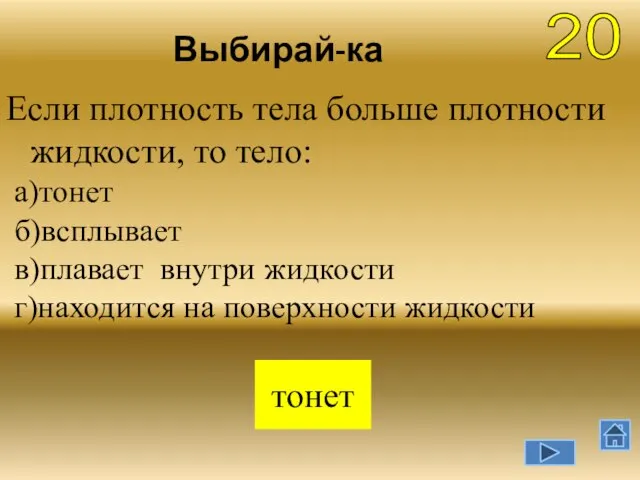 Выбирай-ка 20 тонет Если плотность тела больше плотности жидкости, то тело: а)тонет