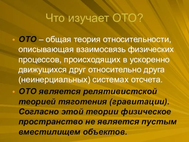 Что изучает ОТО? ОТО – общая теория относительности, описывающая взаимосвязь физических процессов,