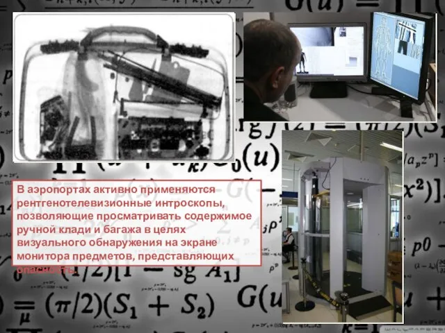 В аэропортах активно применяются рентгенотелевизионные интроскопы, позволяющие просматривать содержимое ручной клади и