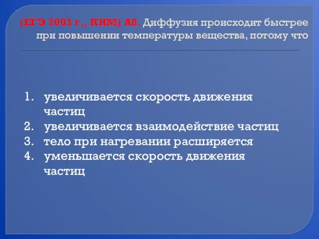 (ЕГЭ 2003 г., КИМ) А8. Диффузия происходит быстрее при повышении температуры вещества,