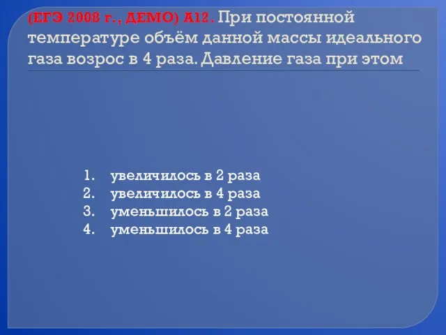 (ЕГЭ 2008 г., ДЕМО) А12. При постоянной температуре объём данной массы идеального