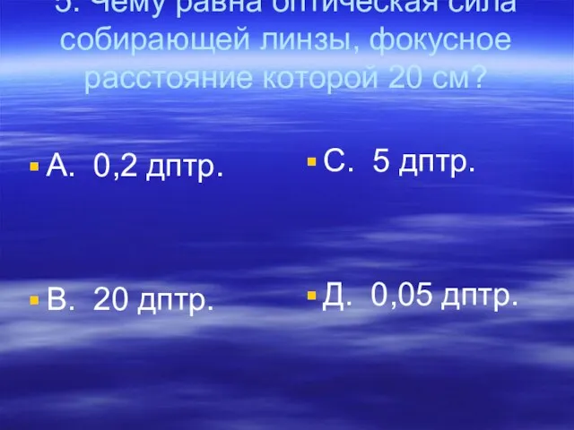 5. Чему равна оптическая сила собирающей линзы, фокусное расстояние которой 20 см?