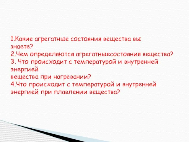 1.Какие агрегатные состояния вещества вы знаете? 2.Чем определяются агрегатныесостояния вещества? 3. Что