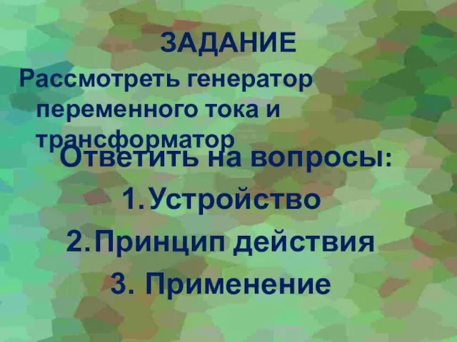 ЗАДАНИЕ Рассмотреть генератор переменного тока и трансформатор Ответить на вопросы: Устройство Принцип действия Применение