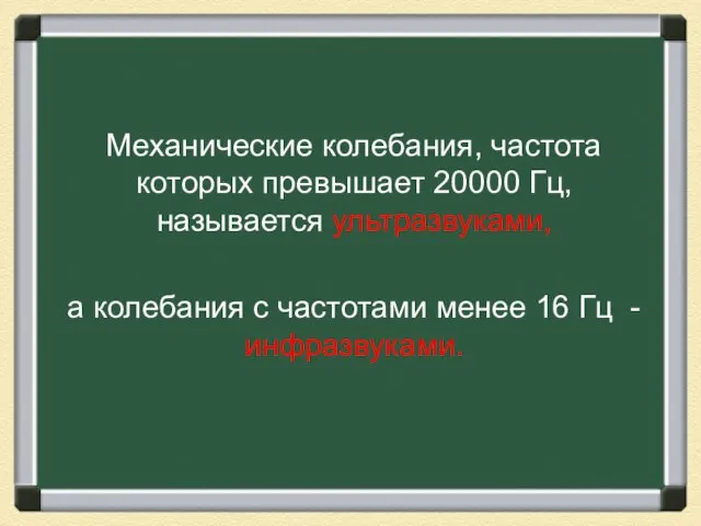 Механические колебания, частота которых превышает 20000 Гц, называется ультразвуками, а колебания с