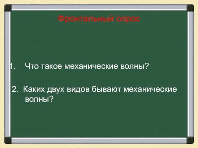 Фронтальный опрос Что такое механические волны? 2. Каких двух видов бывают механические волны?