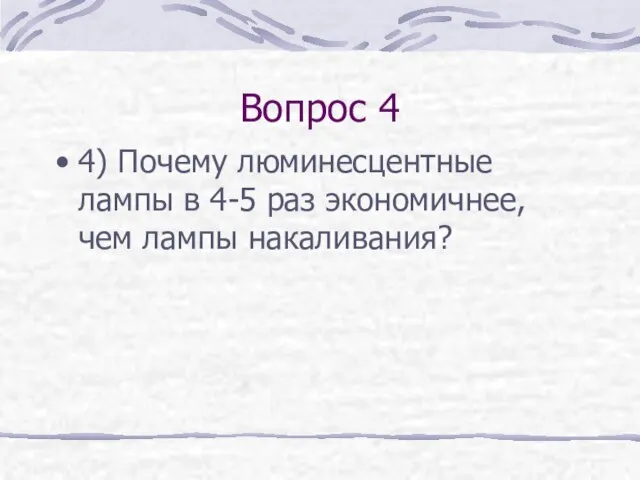 Вопрос 4 4) Почему люминесцентные лампы в 4-5 раз экономичнее, чем лампы накаливания?